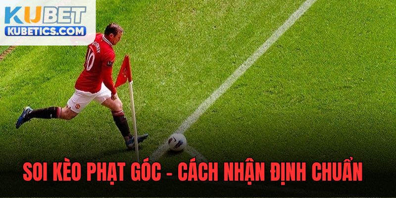Soi Kèo Phạt Góc - Hướng Dẫn Nhận Định Kèo Đúng Đắn Nhất 1 Soi Kèo Phạt Góc - Hướng Dẫn Nhận Định Đúng Đắn Nhất Cho Lính Mới